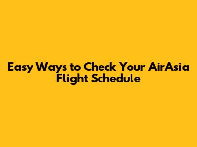**Easy Ways to Check Your AirAsia Flight Schedule**