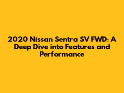 2020 Nissan Sentra SV FWD: A Deep Dive into Features and Performance
