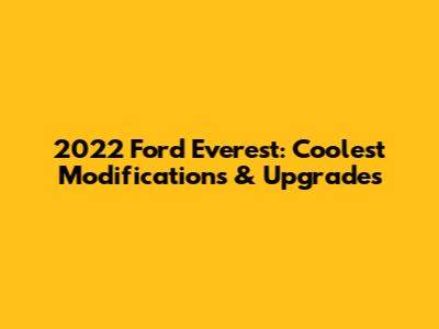 2022 Ford Everest: Coolest Modifications & Upgrades