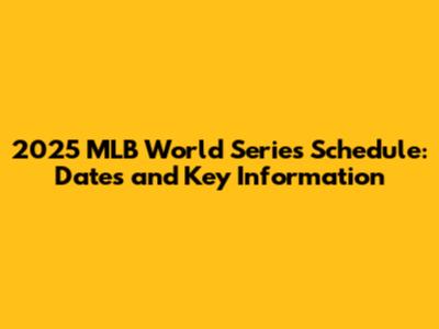 2025 MLB World Series Schedule: Dates and Key Information