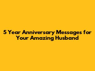 5 Year Anniversary Messages for Your Amazing Husband