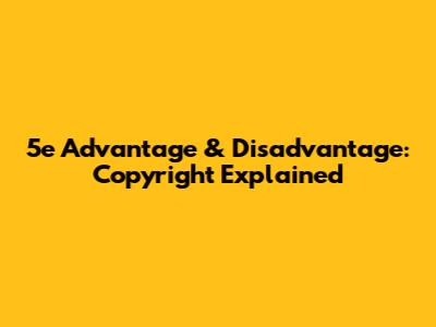 5e Advantage & Disadvantage: Copyright Explained