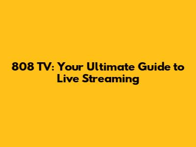 808 TV: Your Ultimate Guide to Live Streaming