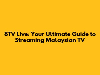 8TV Live: Your Ultimate Guide to Streaming Malaysian TV