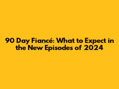 90 Day Fiancé: What to Expect in the New Episodes of 2024