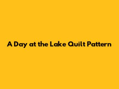 A Day at the Lake Quilt Pattern