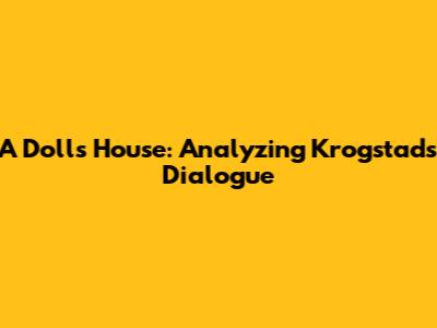 A Doll's House: Analyzing Krogstad's Dialogue