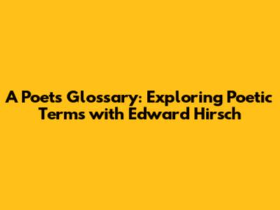 A Poet's Glossary: Exploring Poetic Terms with Edward Hirsch