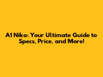 A1 Niko: Your Ultimate Guide to Specs, Price, and More!