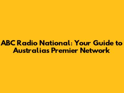 ABC Radio National: Your Guide to Australia's Premier Network