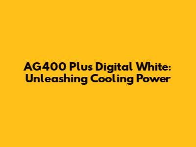 AG400 Plus Digital White: Unleashing Cooling Power