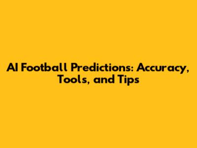AI Football Predictions: Accuracy, Tools, and Tips