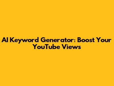 AI Keyword Generator: Boost Your YouTube Views