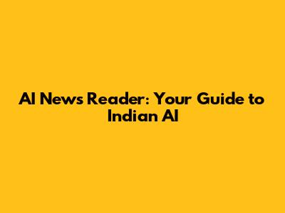 AI News Reader: Your Guide to Indian AI