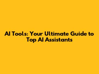 AI Tools: Your Ultimate Guide to Top AI Assistants