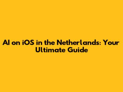 AI on iOS in the Netherlands: Your Ultimate Guide