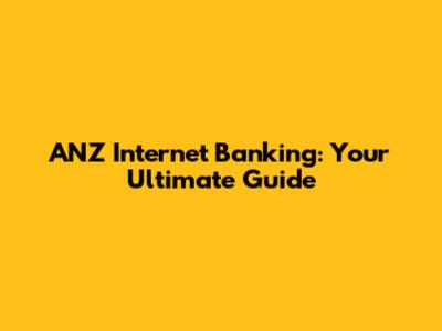 ANZ Internet Banking: Your Ultimate Guide