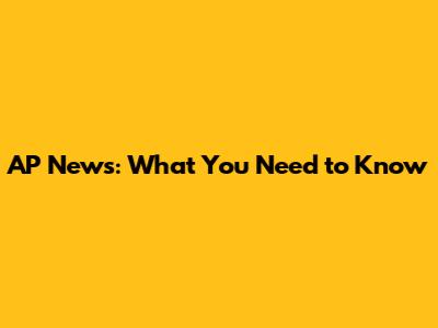 AP News: What You Need to Know