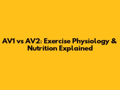 AV1 vs AV2: Exercise Physiology & Nutrition Explained