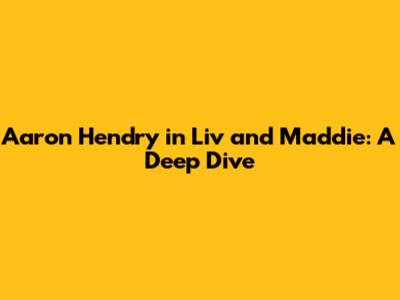 Aaron Hendry in Liv and Maddie: A Deep Dive