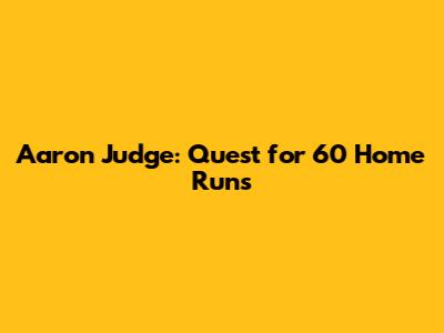 Aaron Judge: Quest for 60 Home Runs