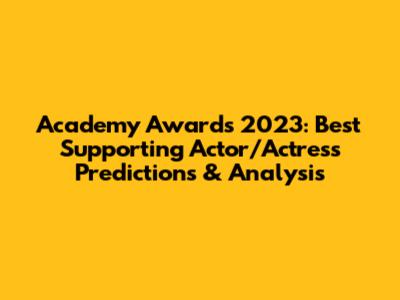 Academy Awards 2023: Best Supporting Actor/Actress Predictions & Analysis