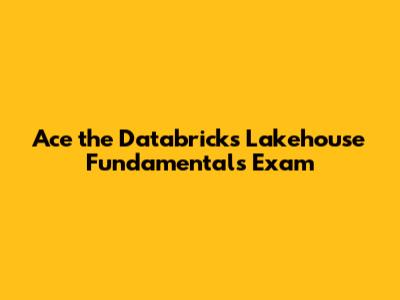 Ace the Databricks Lakehouse Fundamentals Exam