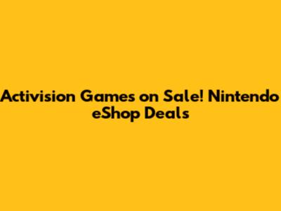 Activision Games on Sale! Nintendo eShop Deals