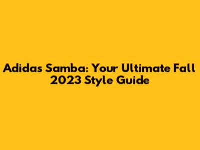 Adidas Samba: Your Ultimate Fall 2023 Style Guide