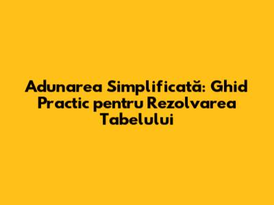 Adunarea Simplificată: Ghid Practic pentru Rezolvarea Tabelului