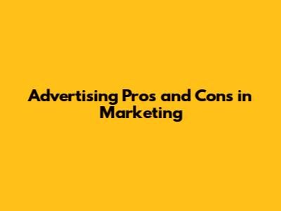 Advertising Pros and Cons in Marketing