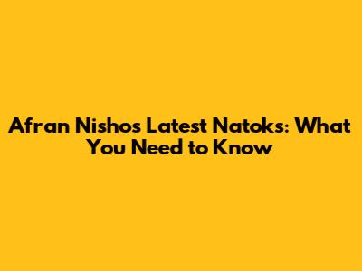 Afran Nisho's Latest Natoks: What You Need to Know