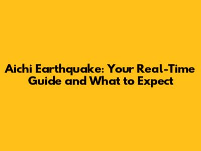 Aichi Earthquake: Your Real-Time Guide and What to Expect