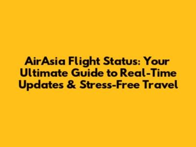 AirAsia Flight Status: Your Ultimate Guide to Real-Time Updates & Stress-Free Travel
