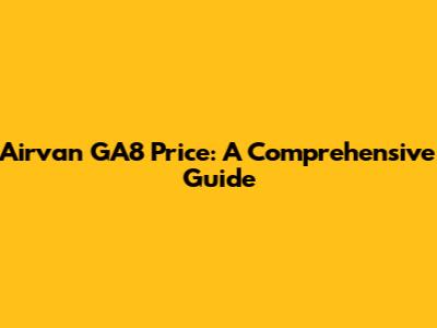 Airvan GA8 Price: A Comprehensive Guide