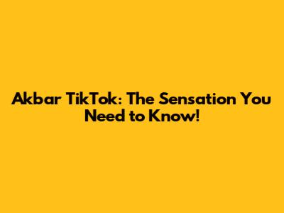 Akbar TikTok: The Sensation You Need to Know!