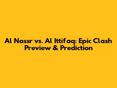 Al Nassr vs. Al Ittifaq: Epic Clash Preview & Prediction