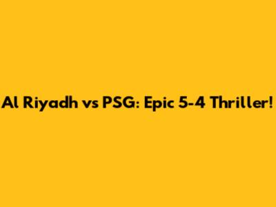 Al Riyadh vs PSG: Epic 5-4 Thriller!