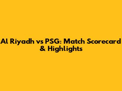 Al Riyadh vs PSG: Match Scorecard & Highlights