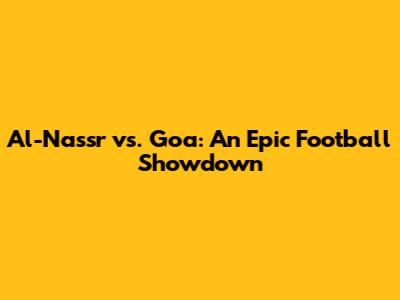 Al-Nassr vs. Goa: An Epic Football Showdown