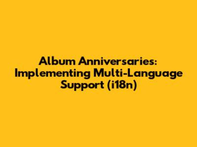Album Anniversaries: Implementing Multi-Language Support (i18n)
