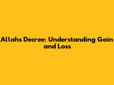 Allah's Decree: Understanding Gain and Loss