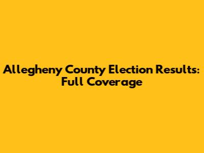 Allegheny County Election Results: Full Coverage