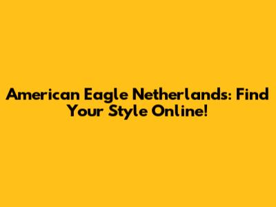 American Eagle Netherlands: Find Your Style Online!
