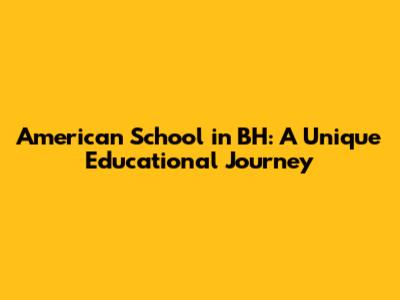 American School in BH: A Unique Educational Journey