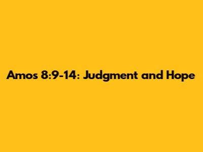 Amos 8:9-14: Judgment and Hope