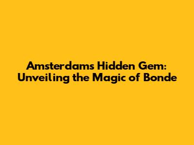 Amsterdam's Hidden Gem: Unveiling the Magic of Bonde