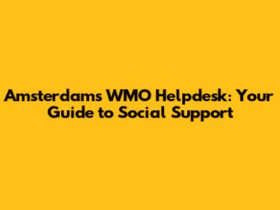 Amsterdam's WMO Helpdesk: Your Guide to Social Support