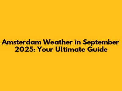 Amsterdam Weather in September 2025: Your Ultimate Guide