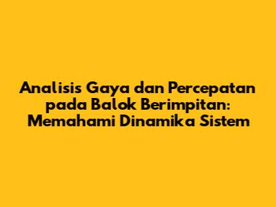 Analisis Gaya dan Percepatan pada Balok Berimpitan: Memahami Dinamika Sistem